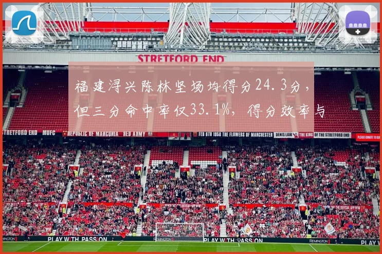 福建浔兴陈林坚场均得分24.3分，但三分命中率仅33.1%，得分效率与出手选择分析